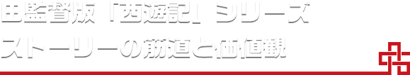 田監督版「西遊記」シリーズ　ストーリーの筋道と価値観